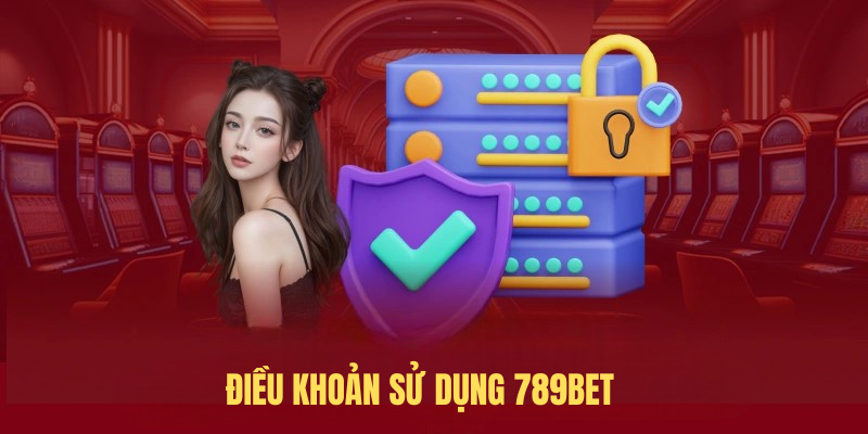 Điều Khoản Sử Dụng 789BET - Những Quy Định Hội Viên Cần Biết